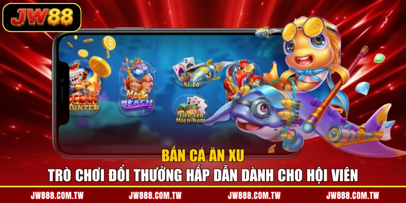 Bắn Cá Ăn Xu - Trò Chơi Đổi Thưởng Hấp Dẫn Dành Cho Hội Viên