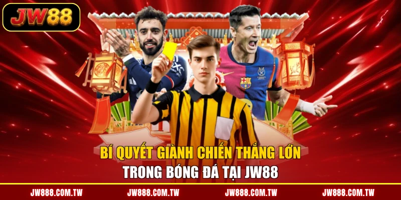 Bí quyết giành chiến thắng lớn trong bóng đá tại JW88