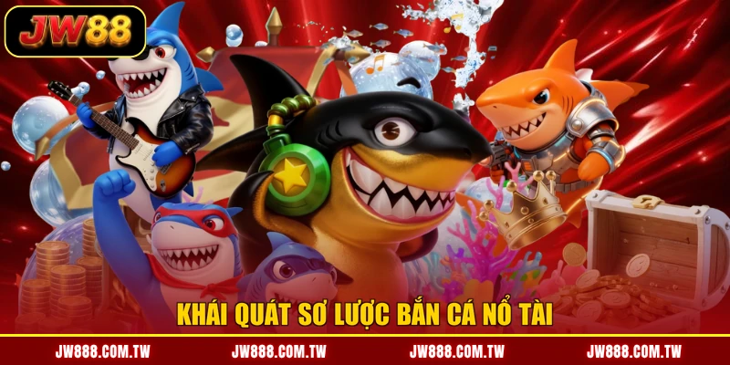 Khái quát sơ lược bắn cá nổ tài