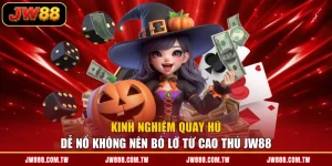 Kinh Nghiệm Quay Hũ Dễ Nổ Không Nên Bỏ Lỡ Từ Cao Thủ JW88