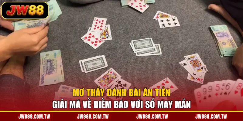 Mơ Thấy Đánh Bài Ăn Tiền - Giải Mã Về Điềm Báo Với Số May Mắn
