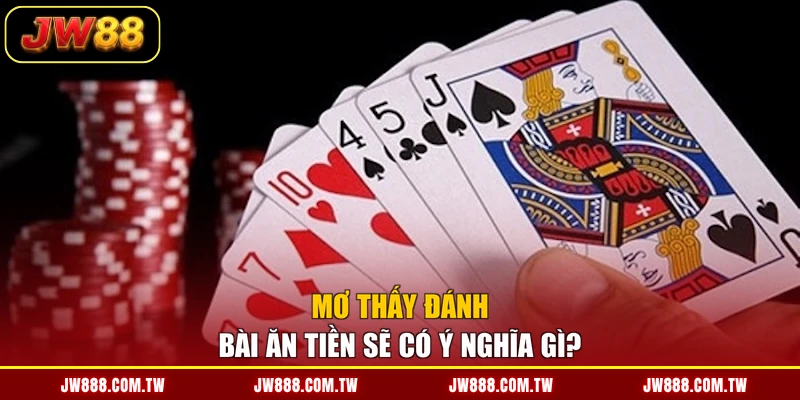 Mơ thấy đánh bài ăn tiền sẽ có ý nghĩa gì?