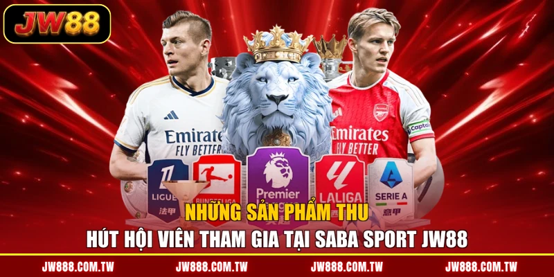 Những sản phẩm thu hút hội viên tham gia tại Saba Sport JW88